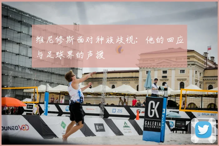 维尼修斯面对种族歧视：他的回应与足球界的声援